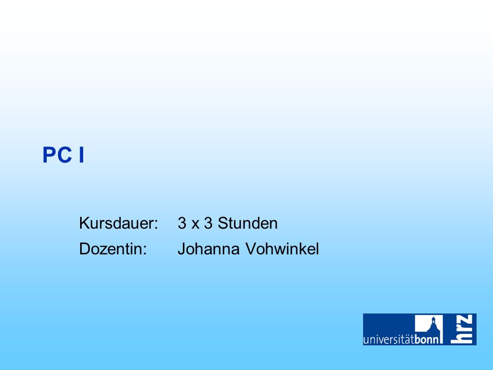 PC I Kursdauer:3 x 3 Stunden Dozentin:Johanna Vohwinkel