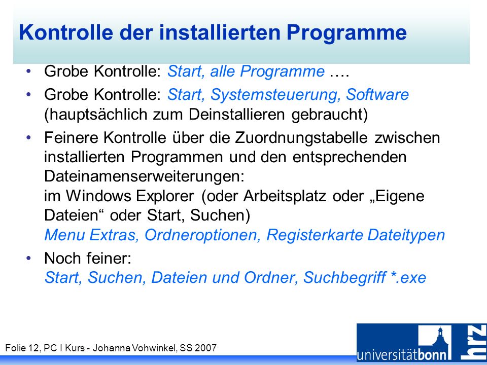 Folie 12, PC I Kurs - Johanna Vohwinkel, SS 2007 Kontrolle der installierten Programme Grobe Kontrolle: Start, alle Programme ….