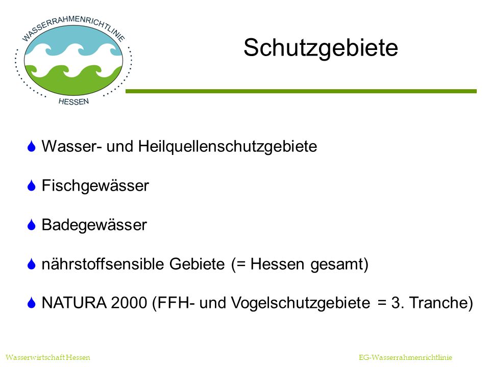 Schutzgebiete Wasserwirtschaft Hessen EG-Wasserrahmenrichtlinie Wasser- und Heilquellenschutzgebiete Fischgewässer Badegewässer nährstoffsensible Gebiete (= Hessen gesamt) NATURA 2000 (FFH- und Vogelschutzgebiete = 3.