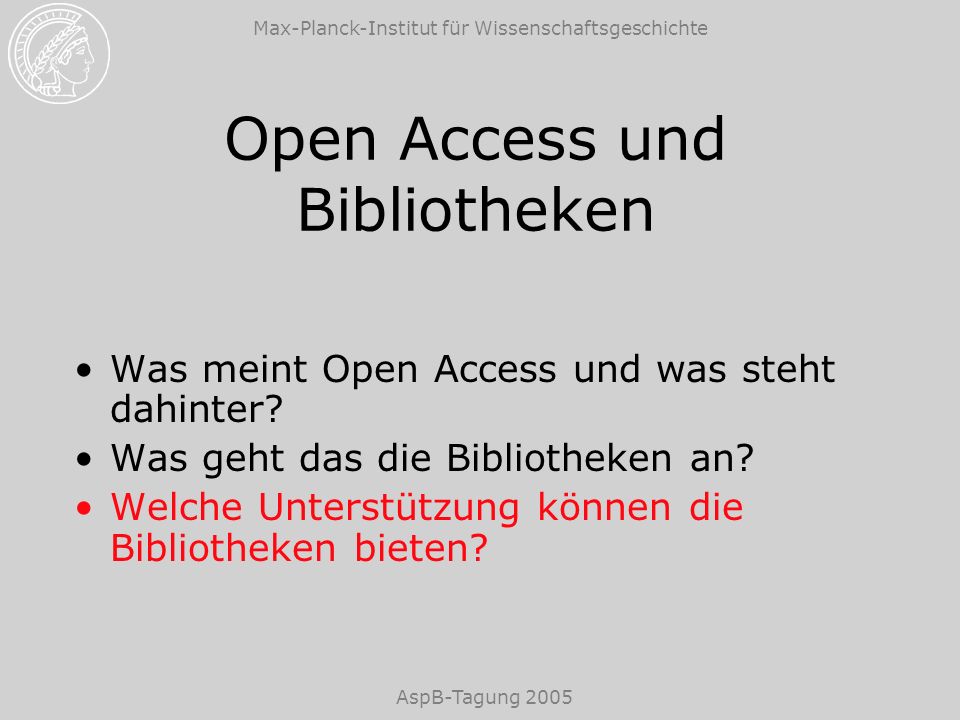 Max-Planck-Institut für Wissenschaftsgeschichte AspB-Tagung 2005 Open Access und Bibliotheken Was meint Open Access und was steht dahinter.