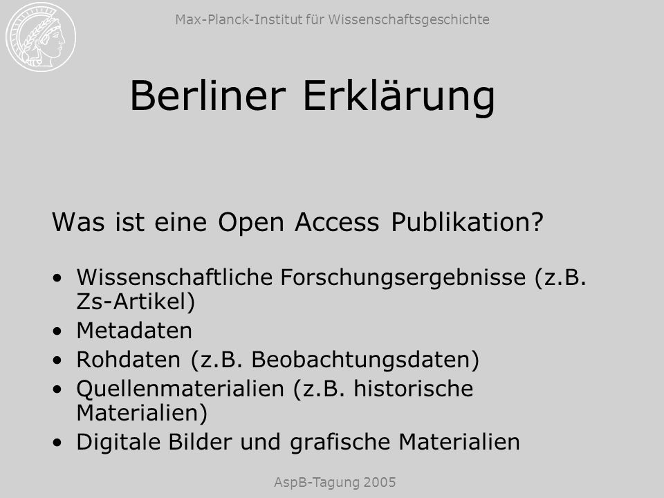 Max-Planck-Institut für Wissenschaftsgeschichte AspB-Tagung 2005 Berliner Erklärung Was ist eine Open Access Publikation.
