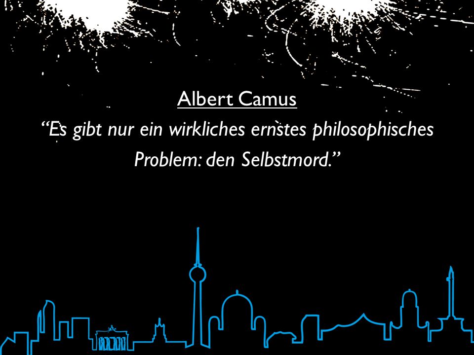 Albert Camus Es gibt nur ein wirkliches ernstes philosophisches Problem: den Selbstmord.