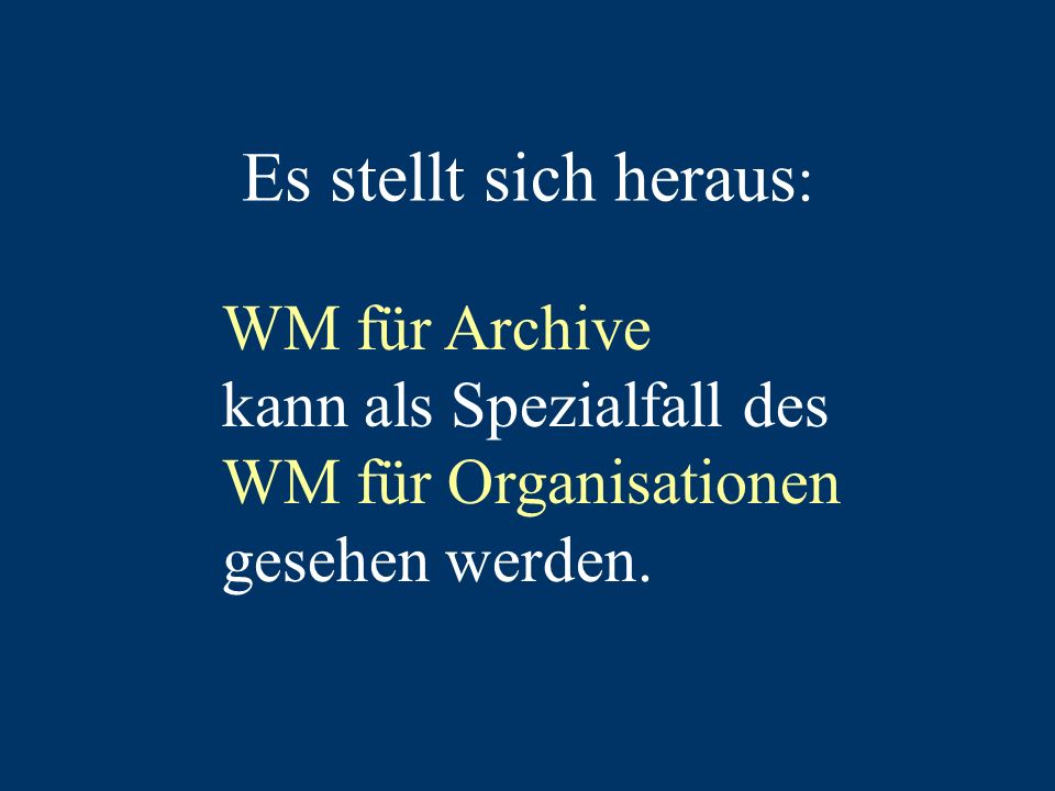 Es stellt sich heraus : WM für Archive kann als Spezialfall des WM für Organisationen gesehen werden.