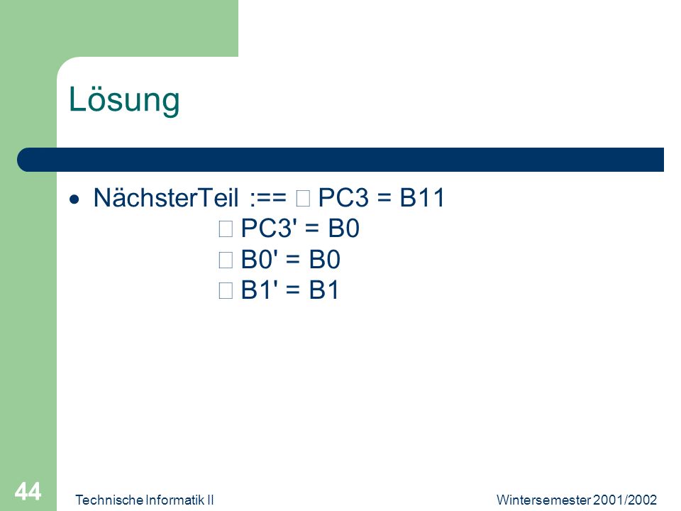 Wintersemester 2001/2002Technische Informatik II 44 Lösung NächsterTeil :== PC3 = B11 PC3 = B0 B0 = B0 B1 = B1