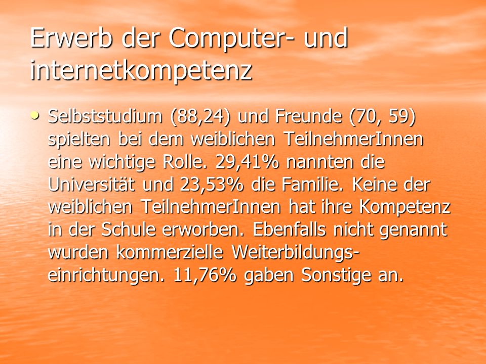 Erwerb der Computer- und internetkompetenz Selbststudium (88,24) und Freunde (70, 59) spielten bei dem weiblichen TeilnehmerInnen eine wichtige Rolle.