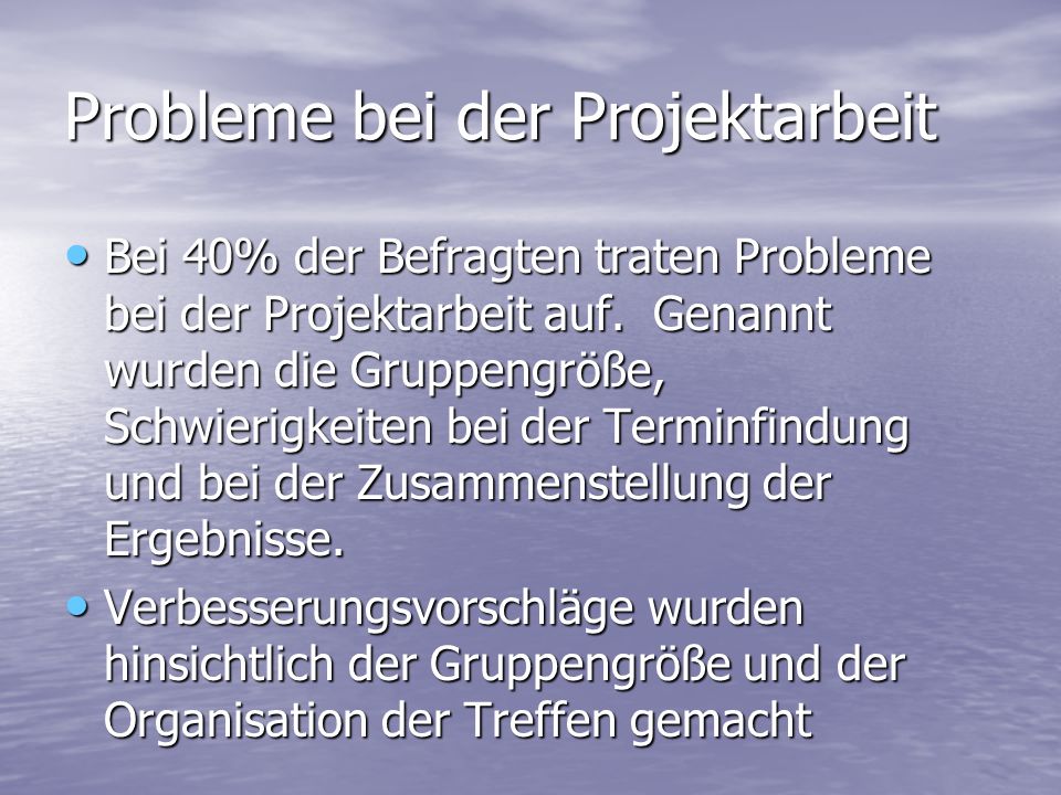 Probleme bei der Projektarbeit Bei 40% der Befragten traten Probleme bei der Projektarbeit auf.