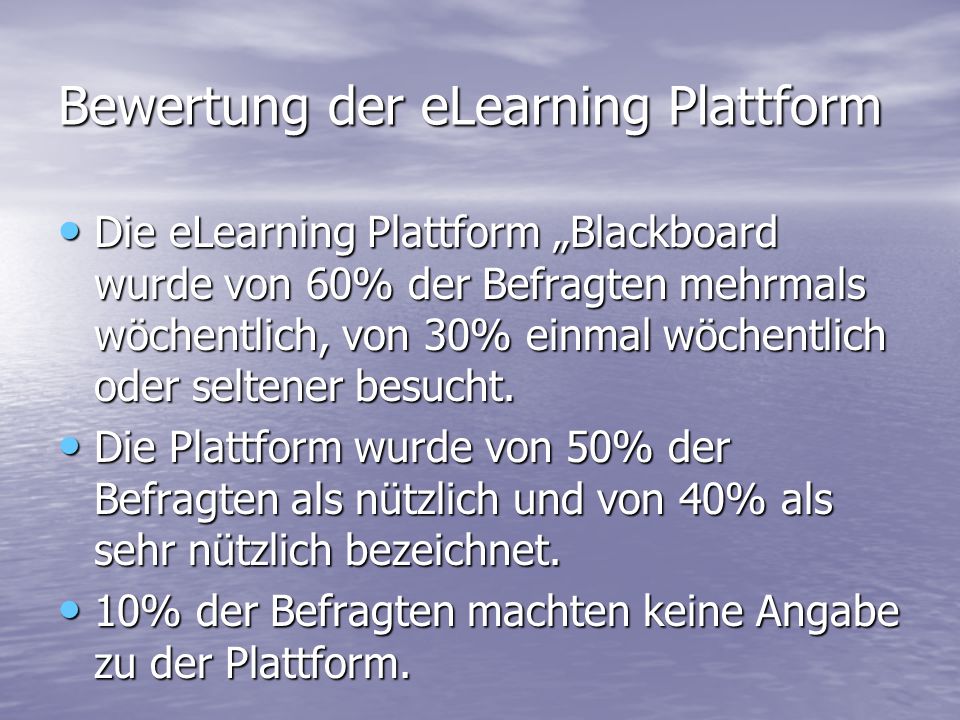 Bewertung der eLearning Plattform Die eLearning Plattform Blackboard wurde von 60% der Befragten mehrmals wöchentlich, von 30% einmal wöchentlich oder seltener besucht.