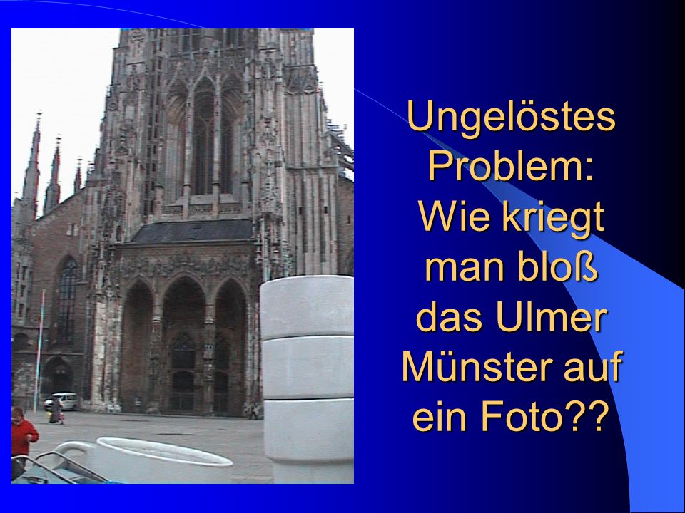 Ungelöstes Problem: Wie kriegt man bloß das Ulmer Münster auf ein Foto