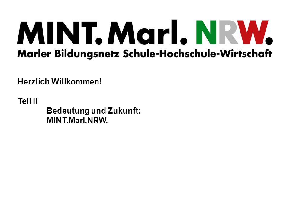 Herzlich Willkommen! Teil II Bedeutung und Zukunft: MINT.Marl.NRW.