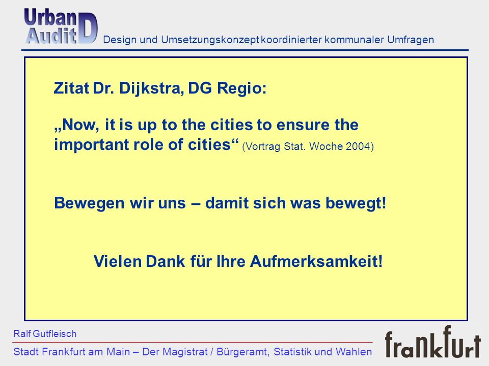 ___________________________________________________________ Stadt Frankfurt am Main – Der Magistrat / Bürgeramt, Statistik und Wahlen Ralf Gutfleisch Design und Umsetzungskonzept koordinierter kommunaler Umfragen Now, it is up to the cities to ensure the important role of cities (Vortrag Stat.
