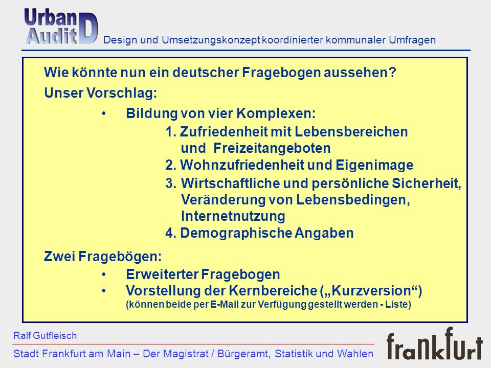 ___________________________________________________________ Stadt Frankfurt am Main – Der Magistrat / Bürgeramt, Statistik und Wahlen Ralf Gutfleisch Design und Umsetzungskonzept koordinierter kommunaler Umfragen Wie könnte nun ein deutscher Fragebogen aussehen.
