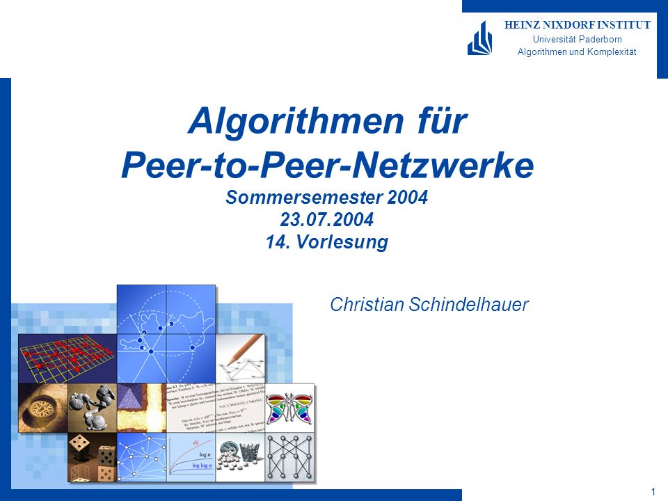 1 HEINZ NIXDORF INSTITUT Universität Paderborn Algorithmen und Komplexität Algorithmen für Peer-to-Peer-Netzwerke Sommersemester