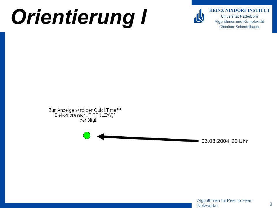 Algorithmen für Peer-to-Peer- Netzwerke 3 HEINZ NIXDORF INSTITUT Universität Paderborn Algorithmen und Komplexität Christian Schindelhauer Orientierung I , 20 Uhr