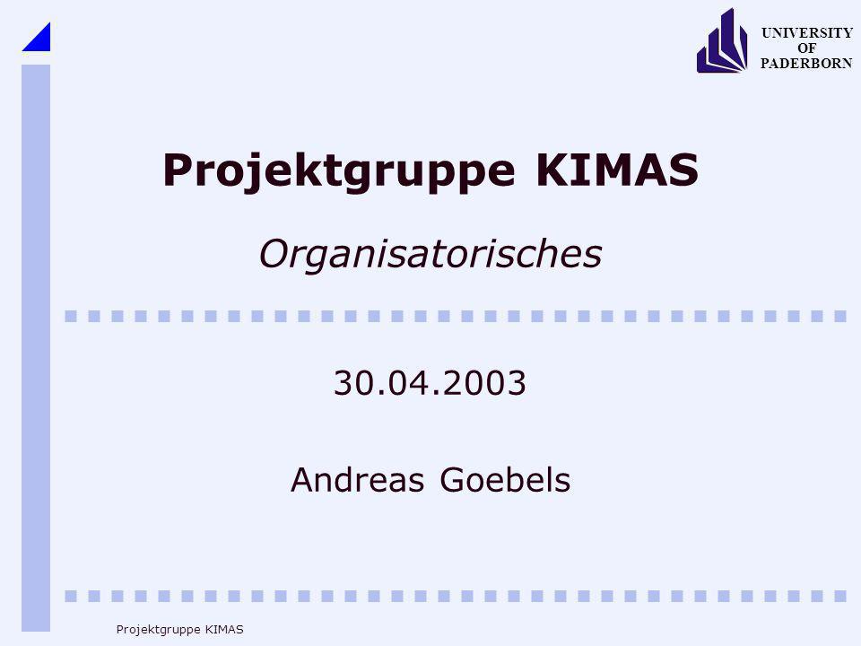 UNIVERSITY OF PADERBORN Projektgruppe KIMAS Projektgruppe KIMAS Organisatorisches Andreas Goebels