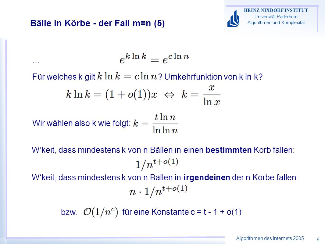 Algorithmen des Internets 2005 HEINZ NIXDORF INSTITUT Universität Paderborn Algorithmen und Komplexität 8 Bälle in Körbe - der Fall m=n (5) Für welches k gilt .