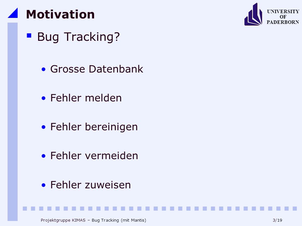 3/19 UNIVERSITY OF PADERBORN Projektgruppe KIMAS – Bug Tracking (mit Mantis) Motivation Bug Tracking.