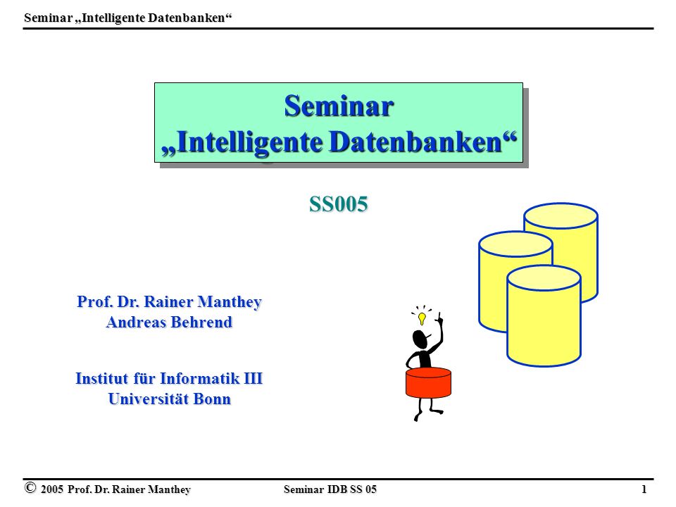 © 2005 Prof. Dr. Rainer Manthey Seminar IDB SS 05 1 Seminar Intelligente Datenbanken Seminar Prof.