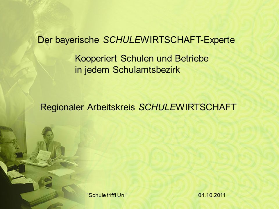 Schule trifft Uni Der bayerische SCHULEWIRTSCHAFT-Experte Kooperiert Schulen und Betriebe in jedem Schulamtsbezirk Regionaler Arbeitskreis SCHULEWIRTSCHAFT