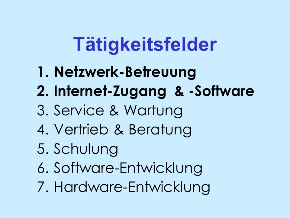 Tätigkeitsfelder 1.Netzwerk-Betreuung 2.Internet-Zugang & -Software 3.Service & Wartung 4.Vertrieb & Beratung 5.Schulung 6.Software-Entwicklung 7.Hardware-Entwicklung