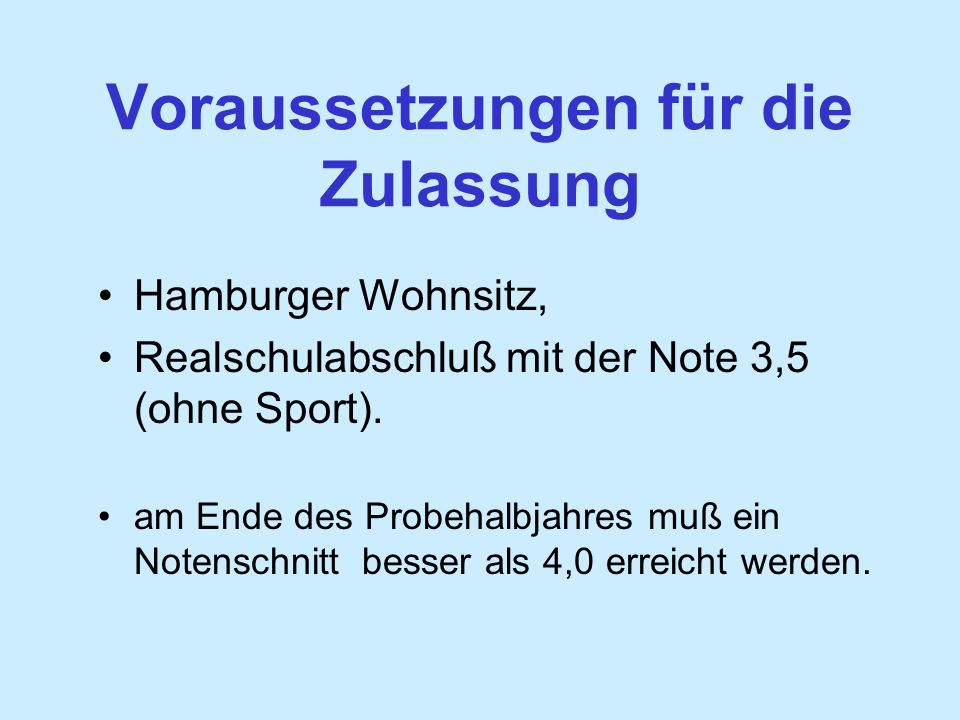 Voraussetzungen für die Zulassung Hamburger Wohnsitz, Realschulabschluß mit der Note 3,5 (ohne Sport).