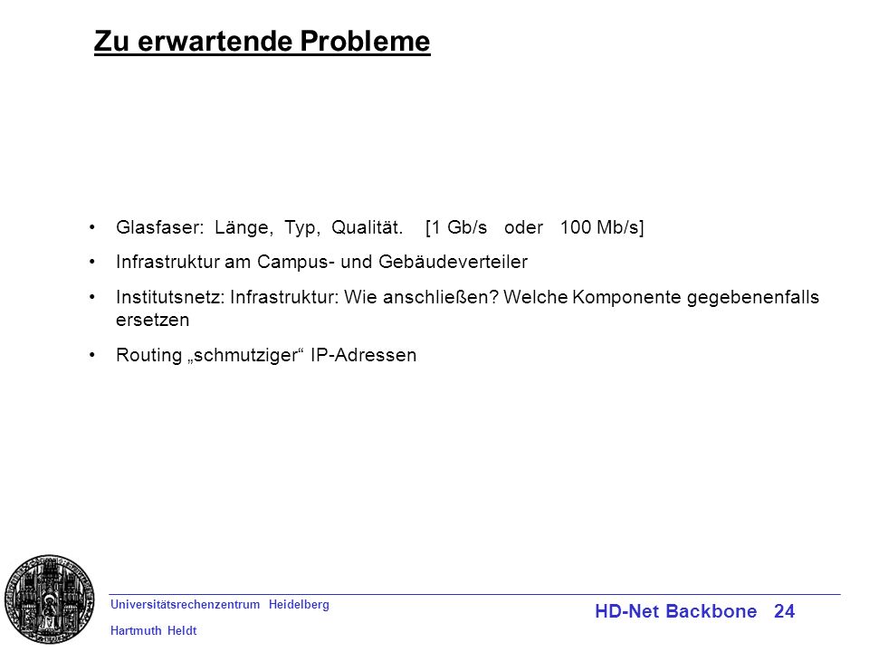 Universitätsrechenzentrum Heidelberg Hartmuth Heldt HD-Net Backbone 24 Zu erwartende Probleme Glasfaser: Länge, Typ, Qualität.