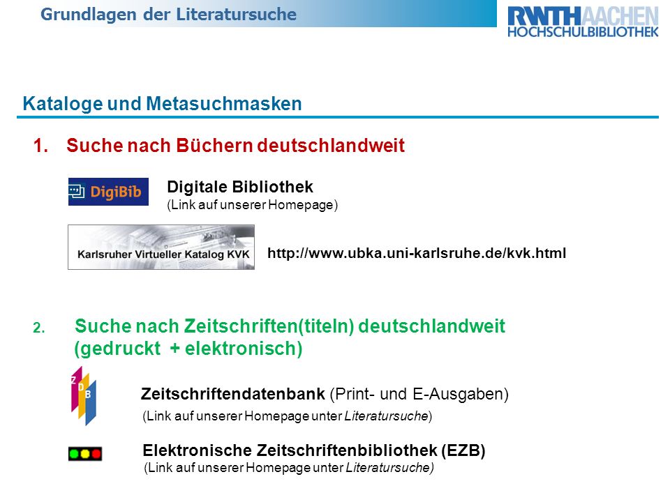 Grundlagen der Literatursuche Kataloge und Metasuchmasken 1.Suche nach Büchern deutschlandweit Digitale Bibliothek (Link auf unserer Homepage)   2.