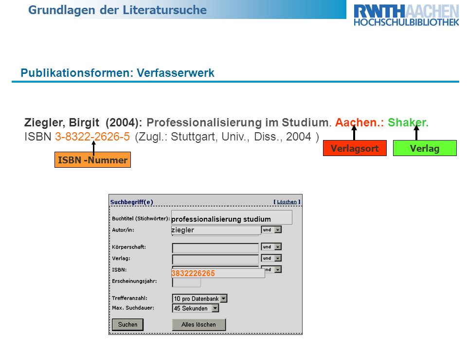 Grundlagen der Literatursuche Publikationsformen: Verfasserwerk Ziegler, Birgit (2004): Professionalisierung im Studium.
