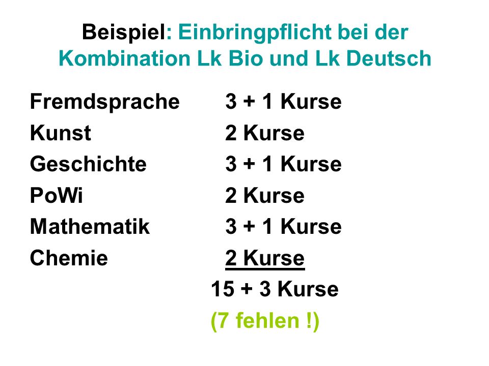 Beispiel: Einbringpflicht bei der Kombination Lk Bio und Lk Deutsch Fremdsprache Kurse Kunst 2 Kurse Geschichte Kurse PoWi 2 Kurse Mathematik Kurse Chemie2 Kurse Kurse (7 fehlen !)