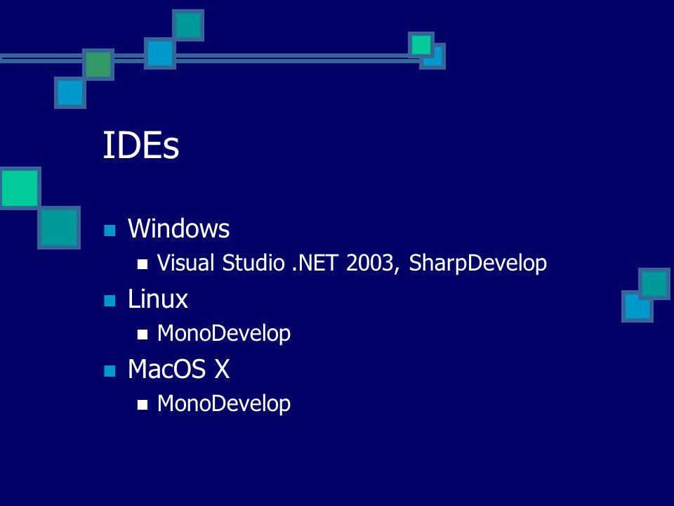 IDEs Windows Visual Studio.NET 2003, SharpDevelop Linux MonoDevelop MacOS X MonoDevelop