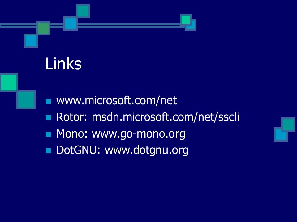 Links   Rotor: msdn.microsoft.com/net/sscli Mono:   DotGNU:
