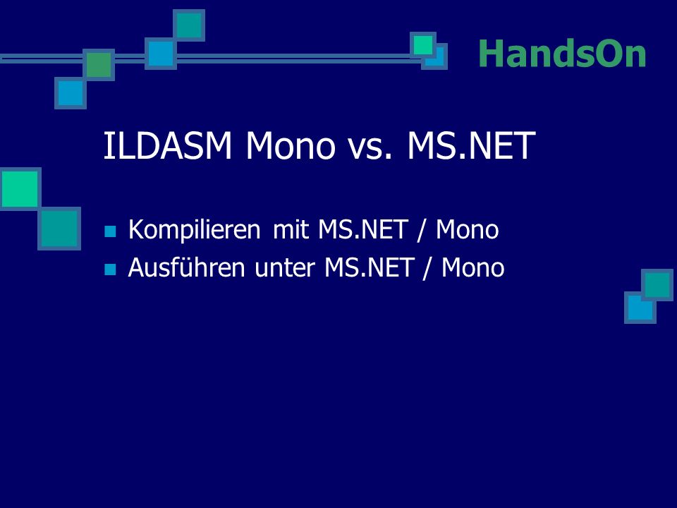 ILDASM Mono vs. MS.NET Kompilieren mit MS.NET / Mono Ausführen unter MS.NET / Mono HandsOn