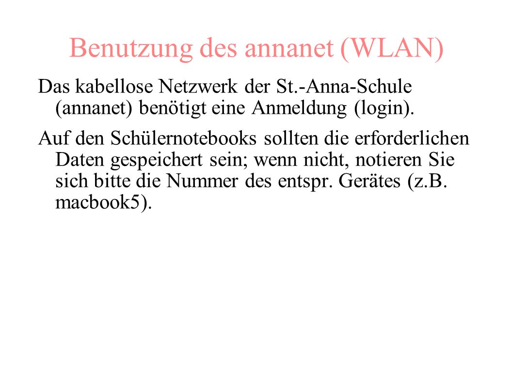 Benutzung des annanet (WLAN) Das kabellose Netzwerk der St.-Anna-Schule (annanet) benötigt eine Anmeldung (login).