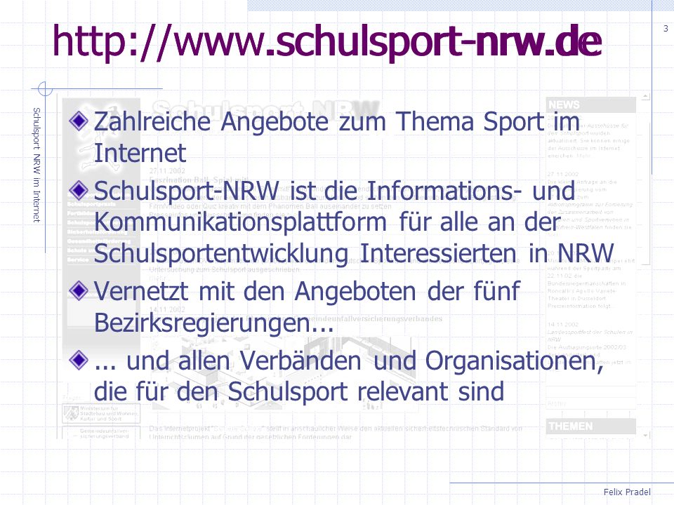 Felix Pradel Schulsport NRW im Internet 3   Zahlreiche Angebote zum Thema Sport im Internet Schulsport-NRW ist die Informations- und Kommunikationsplattform für alle an der Schulsportentwicklung Interessierten in NRW Vernetzt mit den Angeboten der fünf Bezirksregierungen......