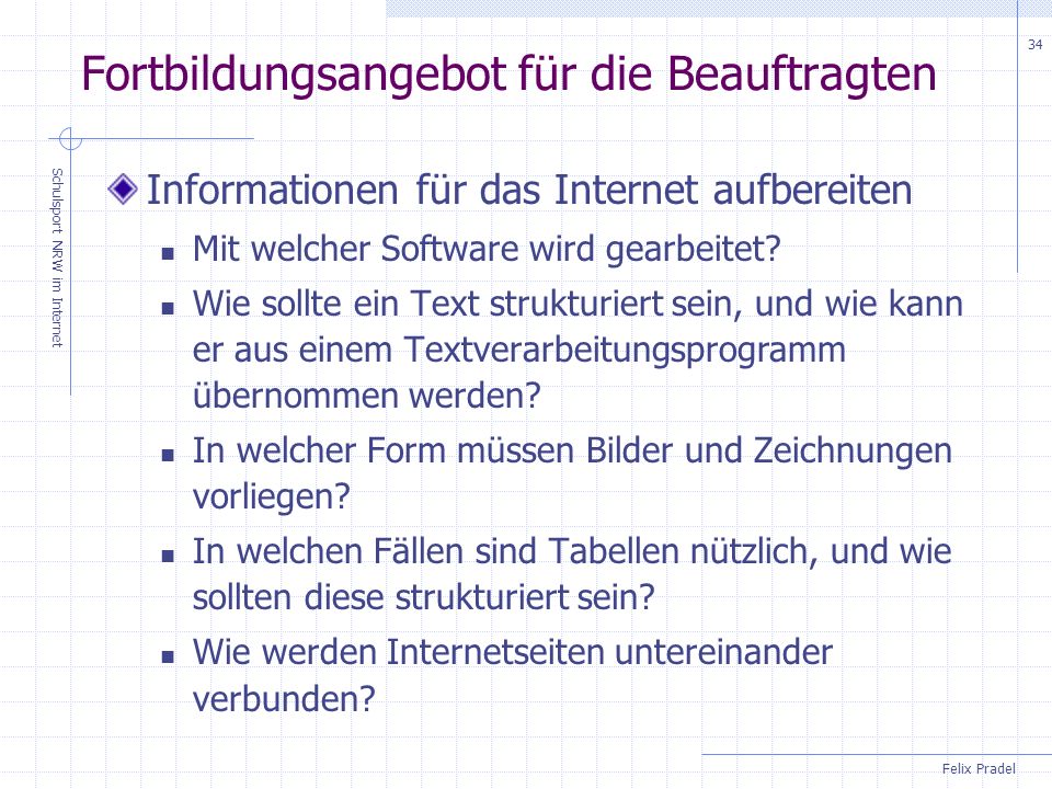 Felix Pradel Schulsport NRW im Internet 34 Fortbildungsangebot für die Beauftragten Informationen für das Internet aufbereiten Mit welcher Software wird gearbeitet.