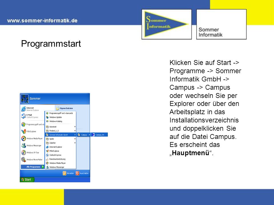 Klicken Sie auf Start -> Programme -> Sommer Informatik GmbH -> Campus -> Campus oder wechseln Sie per Explorer oder über den Arbeitsplatz in das Installationsverzeichnis und doppelklicken Sie auf die Datei Campus.