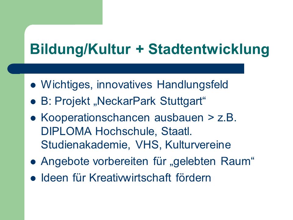 Bildung/Kultur + Stadtentwicklung Wichtiges, innovatives Handlungsfeld B: Projekt NeckarPark Stuttgart Kooperationschancen ausbauen > z.B.