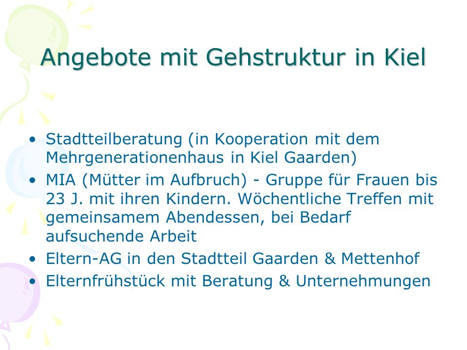 Angebote mit Gehstruktur in Kiel Stadtteilberatung (in Kooperation mit dem Mehrgenerationenhaus in Kiel Gaarden) MIA (Mütter im Aufbruch) - Gruppe für Frauen bis 23 J.