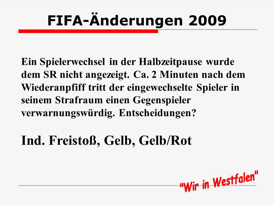 FIFA-Änderungen 2009 Während der Halbzeitpause wechselt eine Mannschaft aus, ohne den Schiedsrichter darüber zu informieren.