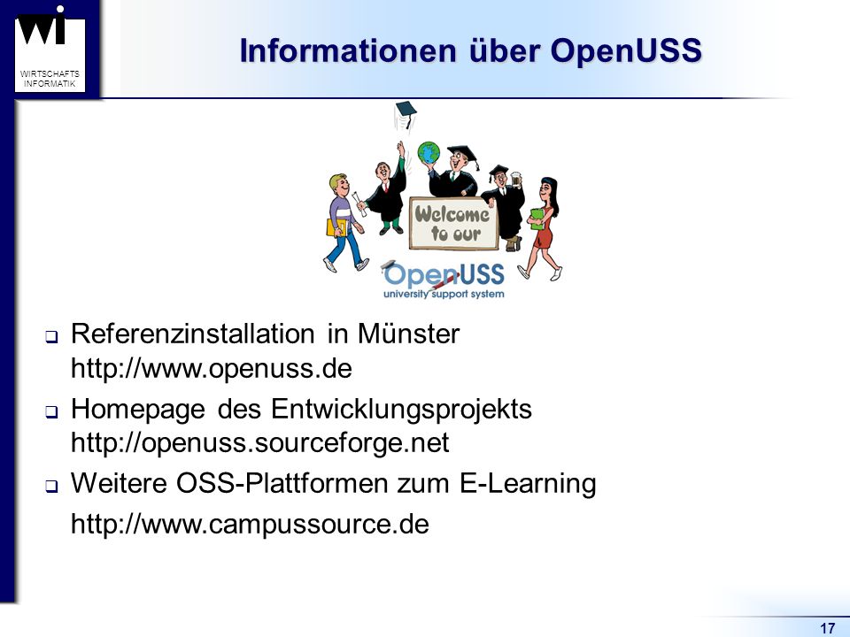 17 WIRTSCHAFTS INFORMATIK Informationen über OpenUSS Referenzinstallation in Münster   Homepage des Entwicklungsprojekts   Weitere OSS-Plattformen zum E-Learning