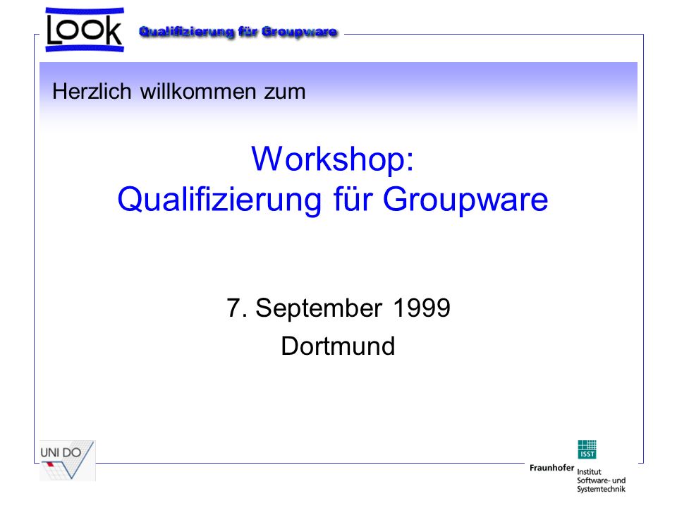 Workshop: Qualifizierung für Groupware 7. September 1999 Dortmund Herzlich willkommen zum