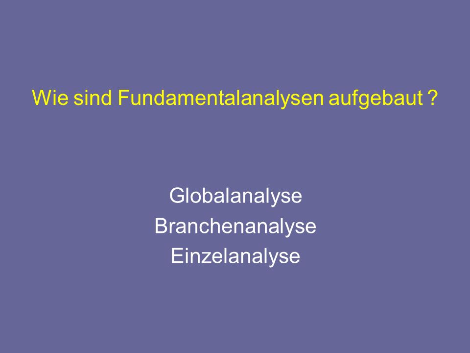 Wie sind Fundamentalanalysen aufgebaut Globalanalyse Branchenanalyse Einzelanalyse