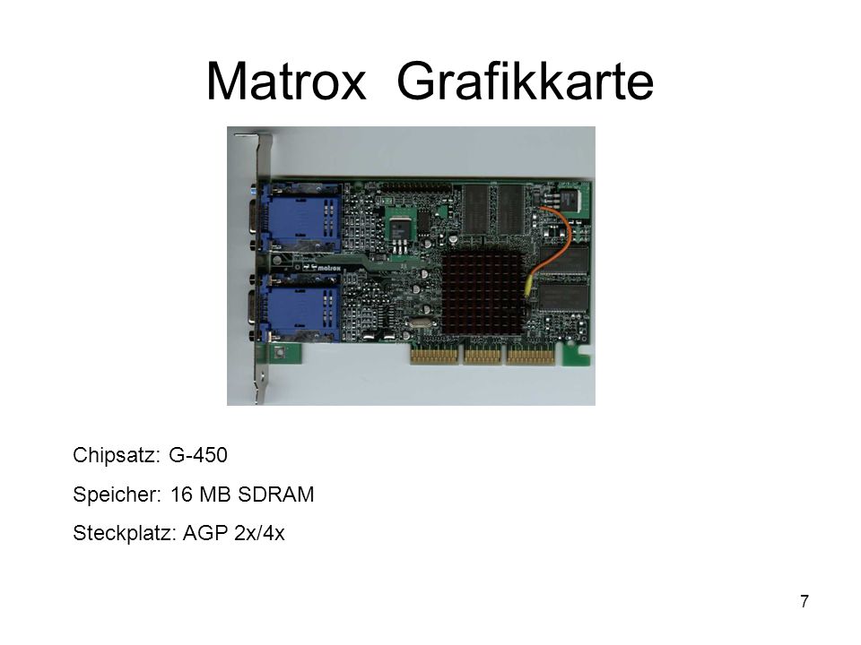 7 Matrox Grafikkarte Chipsatz: G-450 Speicher: 16 MB SDRAM Steckplatz: AGP 2x/4x