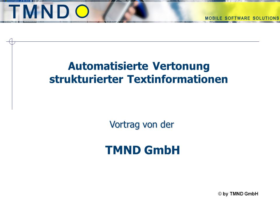 © by TMND GmbH TMspeak Automatisierte Vertonung strukturierter Textinformationen TMND GmbH Vortrag von der
