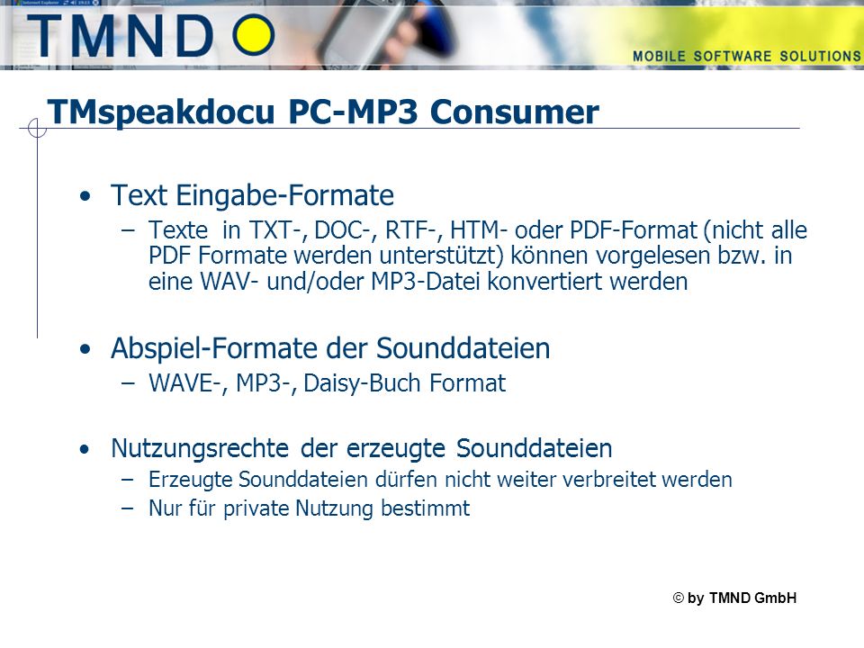 © by TMND GmbH TMspeak TMspeakdocu PC-MP3 Consumer Text Eingabe-Formate –Texte in TXT-, DOC-, RTF-, HTM- oder PDF-Format (nicht alle PDF Formate werden unterstützt) können vorgelesen bzw.