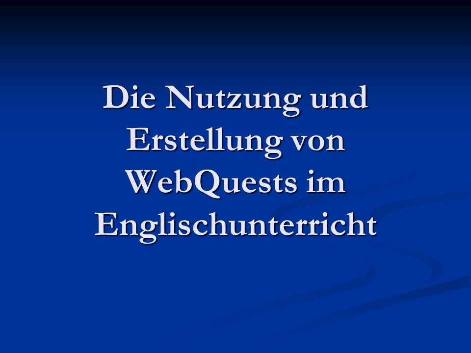 Die Nutzung und Erstellung von WebQuests im Englischunterricht
