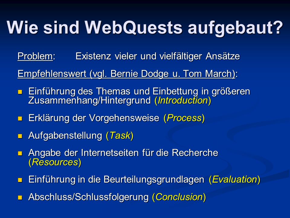 Wie sind WebQuests aufgebaut. Problem:Existenz vieler und vielfältiger Ansätze Empfehlenswert (vgl.