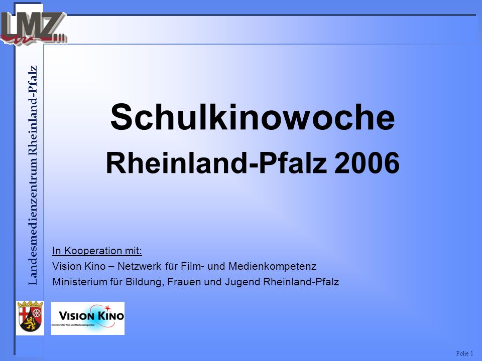 Landesmedienzentrum Rheinland-Pfalz Folie 1 Schulkinowoche Rheinland-Pfalz 2006 In Kooperation mit: Vision Kino – Netzwerk für Film- und Medienkompetenz Ministerium für Bildung, Frauen und Jugend Rheinland-Pfalz