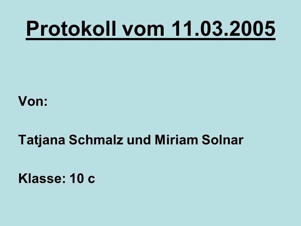 Protokoll vom Von: Tatjana Schmalz und Miriam Solnar Klasse: 10 c