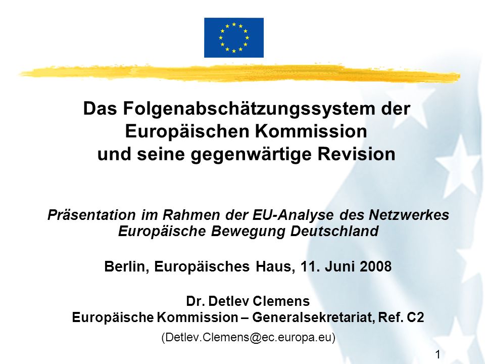 1 Das Folgenabschätzungssystem der Europäischen Kommission und seine gegenwärtige Revision Präsentation im Rahmen der EU-Analyse des Netzwerkes Europäische Bewegung Deutschland Berlin, Europäisches Haus, 11.