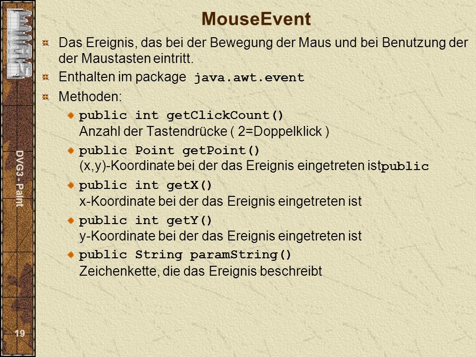 DVG3 - Paint 19 MouseEvent Das Ereignis, das bei der Bewegung der Maus und bei Benutzung der der Maustasten eintritt.